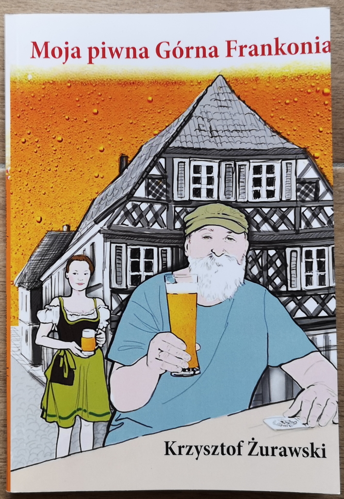 Krzysztof Żurawski, Moja Piwna Górna Frankonia, Bier in Oberfranken, Bier in Franken, Bier in Bayern, Bier vor Ort, Bierreisen, Craft Beer, Bierbuch